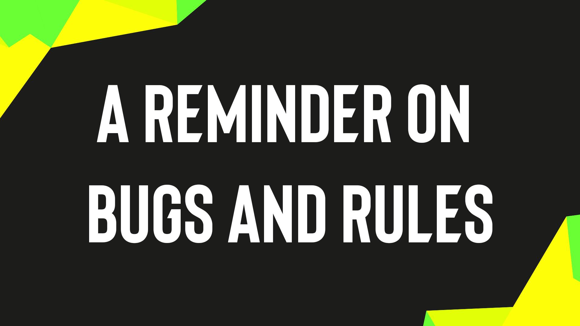A REMINDER ON BUGS AND RULES